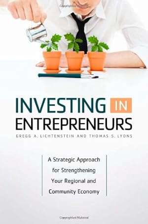 Imagen del vendedor de Investing in Entrepreneurs: A Strategic Approach for Strengthening Your Regional and Community Economy by Lichtenstein, Gregg A., Lyons, Thomas S. [Hardcover ] a la venta por booksXpress