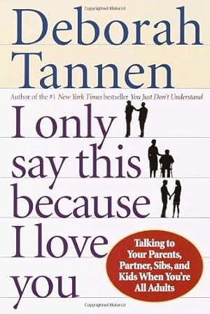 Image du vendeur pour I Only Say This Because I Love You: Talking to Your Parents, Partner, Sibs, and Kids When You're All Adults by Tannen, Deborah [Paperback ] mis en vente par booksXpress