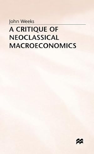 Imagen del vendedor de A Critique of Neoclassical Macroeconomics by Weeks, John [Hardcover ] a la venta por booksXpress