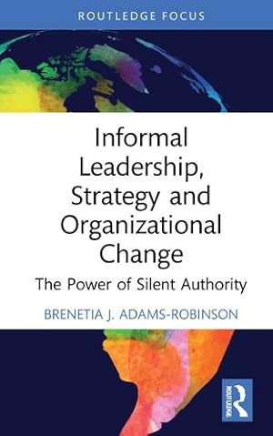 Seller image for Informal Leadership, Strategy and Organizational Change: The Power of Silent Authority (Routledge Focus on Business and Management) by Adams-Robinson, Brenetia J. [Hardcover ] for sale by booksXpress