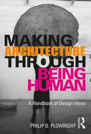 Imagen del vendedor de Making Architecture Through Being Human: A Handbook of Design Ideas by Plowright, Philip D. [Paperback ] a la venta por booksXpress