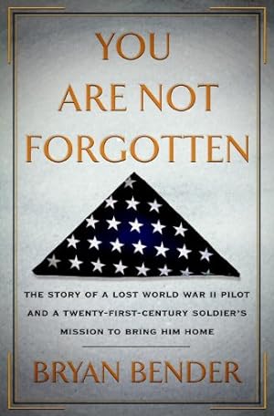 Immagine del venditore per You Are Not Forgotten: The Story of a Lost World War II Pilot and a Twenty-First-Century Soldier's Mission to Bring Him Home by Bender, Bryan [Hardcover ] venduto da booksXpress