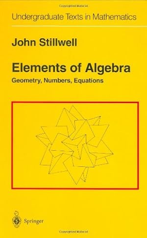 Image du vendeur pour Elements of Algebra: Geometry, Numbers, Equations (Undergraduate Texts in Mathematics) by Stillwell, John [Hardcover ] mis en vente par booksXpress