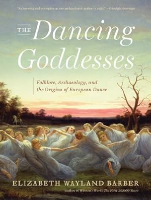 Seller image for The Dancing Goddesses: Folklore, Archaeology, and the Origins of European Dance by Barber, Elizabeth Wayland [Paperback ] for sale by booksXpress
