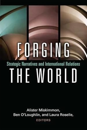 Seller image for Forging the World: Strategic Narratives and International Relations by Miskimmon, Alister, O'Loughlin, Ben, Roselle, Laura [Paperback ] for sale by booksXpress