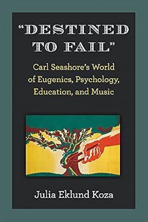Seller image for "Destined to Fail": Carl Seashoreâs World of Eugenics, Psychology, Education, and Music by Koza, Julia Eklund [Hardcover ] for sale by booksXpress