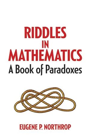 Imagen del vendedor de Riddles in Mathematics: A Book of Paradoxes (Dover Recreational Math) by Northrop, Eugene P [Paperback ] a la venta por booksXpress