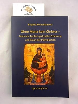 Ohne Maria kein Christus: Maria als Symbol spiritueller Erfahrung und Raum der Individuation. Med...