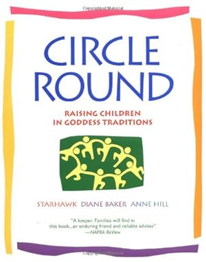Seller image for Circle Round: Raising Children in Goddess Traditions by Starhawk, Diane Baker, Anne Hill [Paperback ] for sale by booksXpress