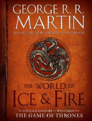 Seller image for The World of Ice & Fire: The Untold History of Westeros and the Game of Thrones by Martin, George R. R., Garcia, Elio, Antonsson, Linda [Hardcover ] for sale by booksXpress