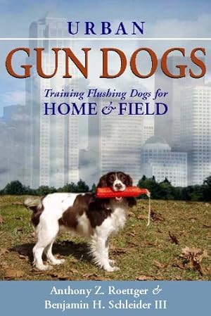 Seller image for Urban Gun Dogs: Training Flushing Dogs for Home and Field by Anthony Z. Roettger and Benjamin H. Schleider III [Hardcover ] for sale by booksXpress