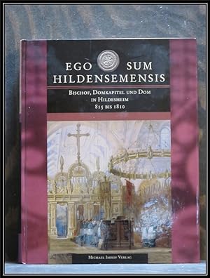 Seller image for Ego Sum Hildensemensis. Bischof, Domkapitel und Dom in Hildesheim. 815 - 1810. for sale by Antiquariat Johann Forster