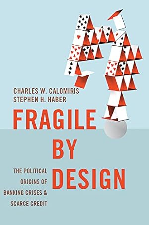 Image du vendeur pour Fragile by Design: The Political Origins of Banking Crises and Scarce Credit (The Princeton Economic History of the Western World) by Calomiris, Charles W., Haber, Stephen H. [Paperback ] mis en vente par booksXpress