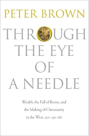 Immagine del venditore per Through the Eye of a Needle: Wealth, the Fall of Rome, and the Making of Christianity in the West, 350-550 AD by Brown, Peter [Paperback ] venduto da booksXpress