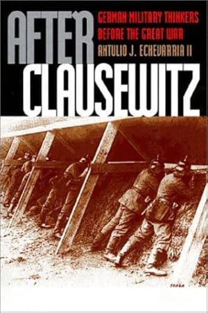 Bild des Verkufers fr After Clausewitz: German Military Thinkers Before the Great War by Echevarria II, Antulio J. [Hardcover ] zum Verkauf von booksXpress