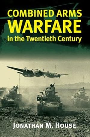 Seller image for Combined Arms Warfare in the Twentieth Century by House, Jonathan M. [Hardcover ] for sale by booksXpress