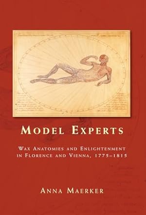 Immagine del venditore per Model experts: Wax anatomies and Enlightenment in Florence and Vienna, 1775-1815 by Maerker, Anna [Paperback ] venduto da booksXpress