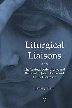 Seller image for Liturgical Liaisons: The Textual Body, Irony, and Betrayal in John Donne and Emily Dickinson by Heit, Jamey [Paperback ] for sale by booksXpress