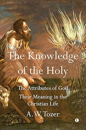 Seller image for Knowledge of the Holy: The Attributes of God. Their Meaning in the Christian Life by Tozer, A.W. [Hardcover ] for sale by booksXpress