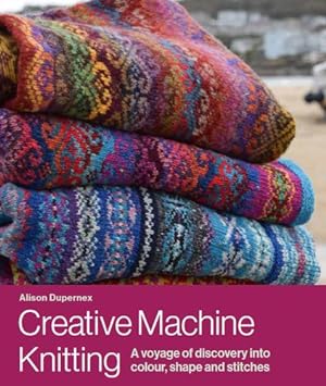 Bild des Verkufers fr Creative Machine Knitting: A Voyage of Discovery into Colour, Shape and Stitches by Dupernex, Alison [Paperback ] zum Verkauf von booksXpress