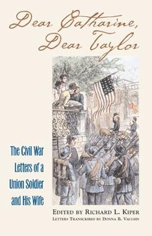 Seller image for Dear Catharine, Dear Taylor: The Civil War Letters of a Union Soldier and his Wife (Modern War Studies) by Taylor Peirce, Richard L. Kiper, Catherine L. Peirce, Donna Vaughn [Hardcover ] for sale by booksXpress