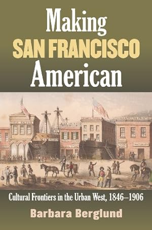Bild des Verkufers fr Making San Francisco American: Cultural Frontiers in the Urban West, 1846-1906 by Berglund, Barbara [Paperback ] zum Verkauf von booksXpress