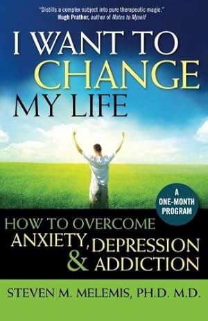 Seller image for I Want to Change My Life: How to Overcome Anxiety, Depression and Addiction for sale by WeBuyBooks