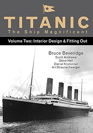 Seller image for Titanic the Ship Magnificent Vol 2: Interior Design & Fitting Out by Beveridge, Bruce, Andrews, Scott, Hall, Steve, Klistorner, Daniel, Braunschweiger, Art [Hardcover ] for sale by booksXpress