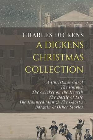 Imagen del vendedor de A Dickens Christmas Collection: A Christmas Carol, The Chimes, The Cricket on the Hearth, The Battle of Life, The Haunted Man & The Ghost  s Bargain, & Other Christmas Stories a la venta por WeBuyBooks 2