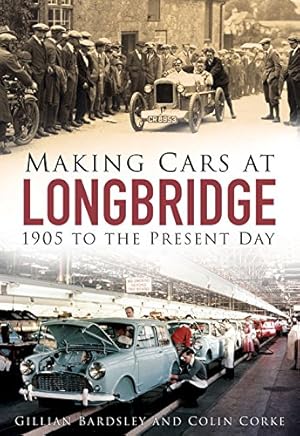 Imagen del vendedor de Making Cars at Longbridge: 1905 to the Present Day by Bardsley, Gillian, Corke, Colin [Paperback ] a la venta por booksXpress