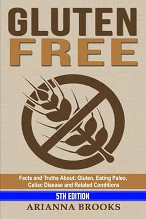 Bild des Verkufers fr Gluten Free: Facts and Truths About: Gluten, Eating Paleo, Celiac Disease and Related Conditions zum Verkauf von WeBuyBooks 2