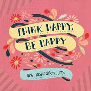 Seller image for Think Happy, Be Happy: Art, Inspiration, Joy by Workman Publishing [Paperback ] for sale by booksXpress