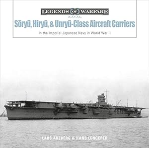 Imagen del vendedor de Sry«, Hiry«, and Unry«-Class Aircraft Carriers: In the Imperial Japanese Navy during World War II (Legends of Warfare: Naval) by Ahlberg, Lars, Lengerer, Hans [Hardcover ] a la venta por booksXpress