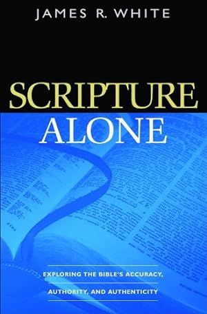 Seller image for Scripture Alone: Exploring the Bible's Accuracy, Authority and Authenticity by James R. White [Paperback ] for sale by booksXpress