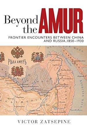 Immagine del venditore per Beyond the Amur: Frontier Encounters between China and Russia, 1850-1930 by Zatsepine, Victor [Paperback ] venduto da booksXpress