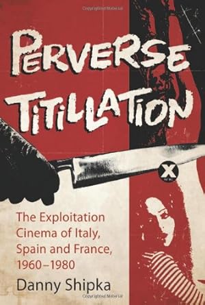 Image du vendeur pour Perverse Titillation: The Exploitation Cinema of Italy, Spain and France, 1960-1980 by Danny Shipka [Paperback ] mis en vente par booksXpress