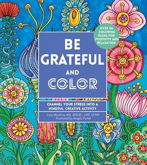 Seller image for Be Grateful and Color: Channel Your Stress into a Mindful, Creative Activity (A Zen Coloring Book) by Mucklow, Lacy [Paperback ] for sale by booksXpress