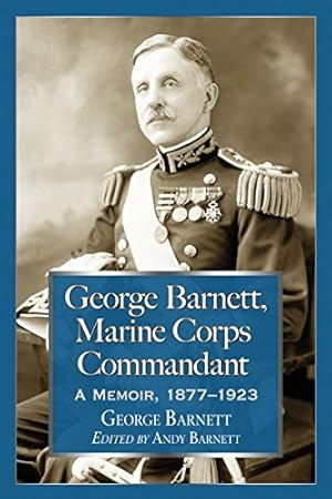 Image du vendeur pour George Barnett, Marine Corps Commandant: A Memoir, 1877-1923 by George Barnett, Andy Barnett [Paperback ] mis en vente par booksXpress