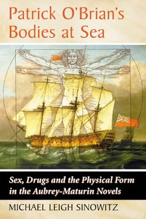 Immagine del venditore per Patrick O'Brian's Bodies at Sea: Sex, Drugs and the Physical Form in the Aubrey-Maturin Novels by Michael Leigh Sinowitz [Paperback ] venduto da booksXpress