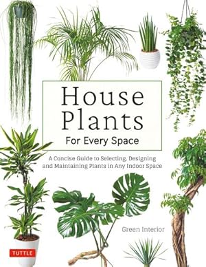 Seller image for House Plants for Every Space: A Concise Guide to Selecting, Designing and Maintaining Plants in Any Indoor Space by Green Interior [Hardcover ] for sale by booksXpress