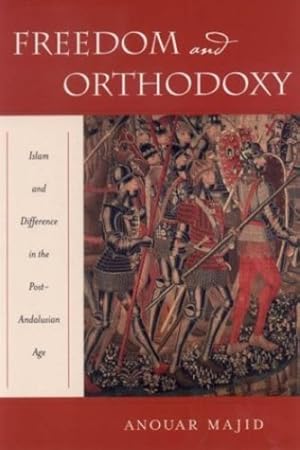 Immagine del venditore per Freedom and Orthodoxy: Islam and Difference in the Post-Andalusian Age by Majid, Anouar [Hardcover ] venduto da booksXpress