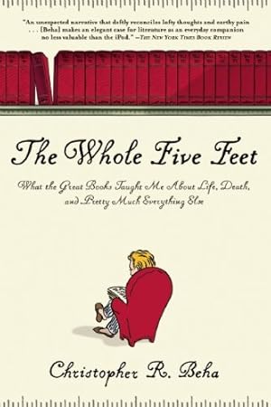 Seller image for The Whole Five Feet: What the Great Books Taught Me About Life, Death, and Pretty Much Everthing Else by Beha, Christopher [Paperback ] for sale by booksXpress