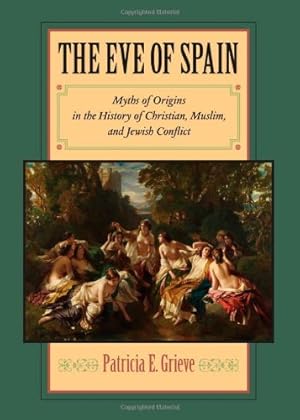 Seller image for The Eve of Spain: Myths of Origins in the History of Christian, Muslim, and Jewish Conflict by Grieve, Patricia E. [Hardcover ] for sale by booksXpress