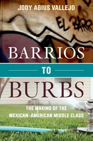 Bild des Verkufers fr Barrios to Burbs: The Making of the Mexican American Middle Class by Jody Agius Vallejo [Hardcover ] zum Verkauf von booksXpress