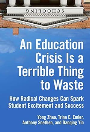 Seller image for An Education Crisis Is a Terrible Thing to Waste: How Radical Changes Can Spark Student Excitement and Success by Zhao, Yong, Emler, Trina E., Snethen, Anthony, Yin, Danqing [Paperback ] for sale by booksXpress