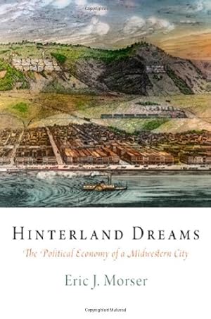 Immagine del venditore per Hinterland Dreams: The Political Economy of a Midwestern City (American Business, Politics, and Society) by Morser, Eric J. [Hardcover ] venduto da booksXpress