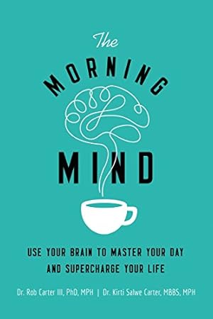 Seller image for The Morning Mind: Use Your Brain to Master Your Day and Supercharge Your Life by Carter III, Dr. Robert, Carter MBBS MPH, Kirti Salwe [Paperback ] for sale by booksXpress