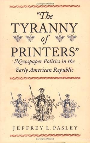 Seller image for The Tyranny of Printers": Newspaper Politics in the Early American Republic by Pasley, Jeffrey L. [Paperback ] for sale by booksXpress