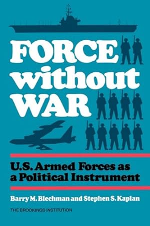 Seller image for Force without War: U.S. Armed Forces as a Political Instrument by Blechman, Barry, Kaplan, Stephen S. [Paperback ] for sale by booksXpress