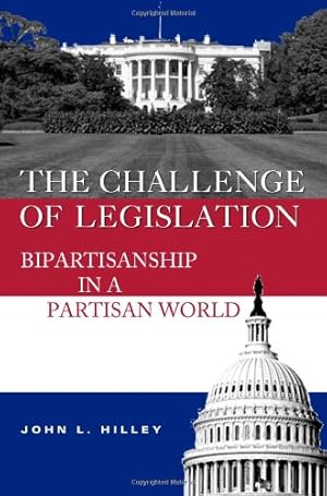 Imagen del vendedor de The Challenge of Legislation: Bipartisanship in a Partisan World by Hilley, John L. [Paperback ] a la venta por booksXpress